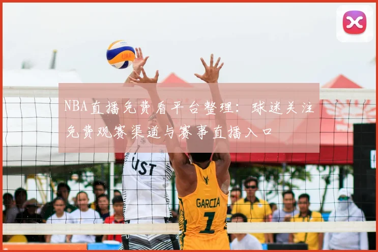 NBA直播免费看平台整理：球迷关注免费观赛渠道与赛事直播入口