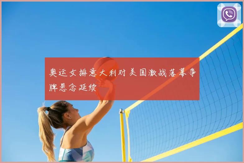 奥运女排意大利对美国激战落幕争牌悬念延续
