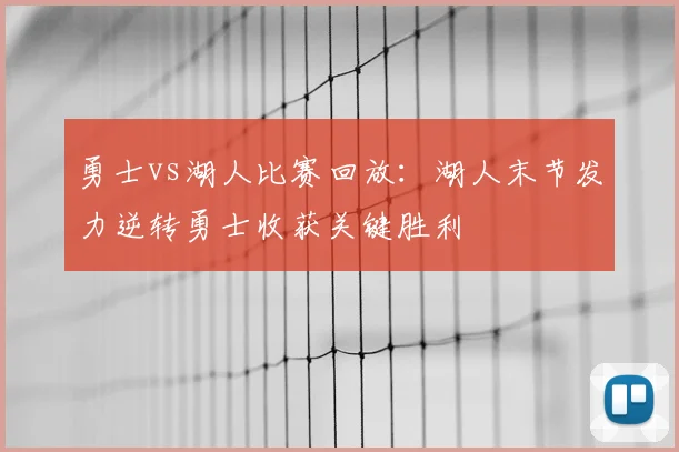勇士vs湖人比赛回放：湖人末节发力逆转勇士收获关键胜利