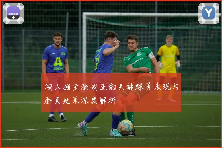 湖人掘金激战正酣关键球员表现与胜负结果深度解析