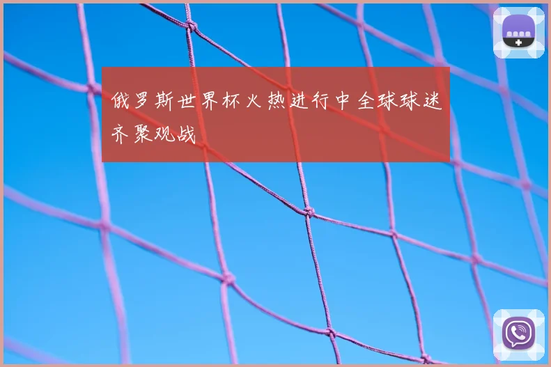 俄罗斯世界杯火热进行中全球球迷齐聚观战