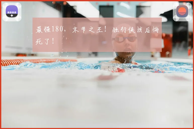 最强180,末节之王!独行侠该后悔死了!