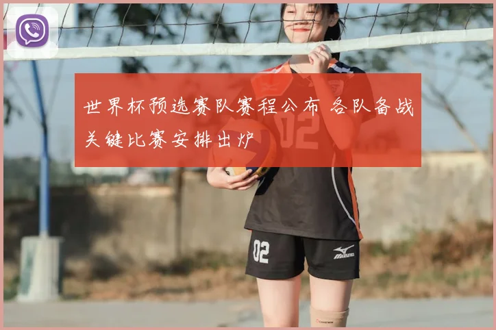 世界杯预选赛队赛程公布 各队备战关键比赛安排出炉