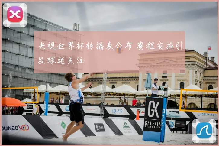 央视世界杯转播表公布 赛程安排引发球迷关注